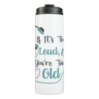 If it's too loud, you're too old music funny quote