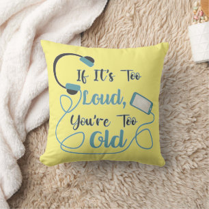 If it's too loud, you're too old music funny quote throw pillow
