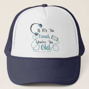 If it's too loud, you're too old music funny quote trucker hat