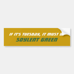 If It's Tuesday, It Must Be Soylent Green Bumper Sticker