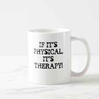 IF IT'SPHYSICAL,IT'S THERAPY!, IF IT'SPHYSICAL,... COFFEE MUG