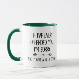 If I've Ever Offended You I'm Sorry That You're... Mug