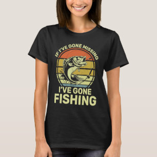 If I've Gone Missing I've Gone Fishing T-Shirt