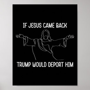 If Jesus Came Ck Trump Would Deport Him Christ Quo Poster