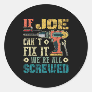 If Joe Can't Fix It We're All Screwed Funny Father Classic Round Sticker