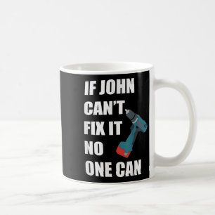 If John Can't Fix It Can - Father's Day Gift Coffee Mug