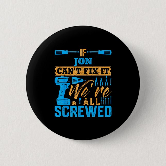 If Jon Can't Fix It We're All Screwed Name Jon  2 Inch Round Button (Front)