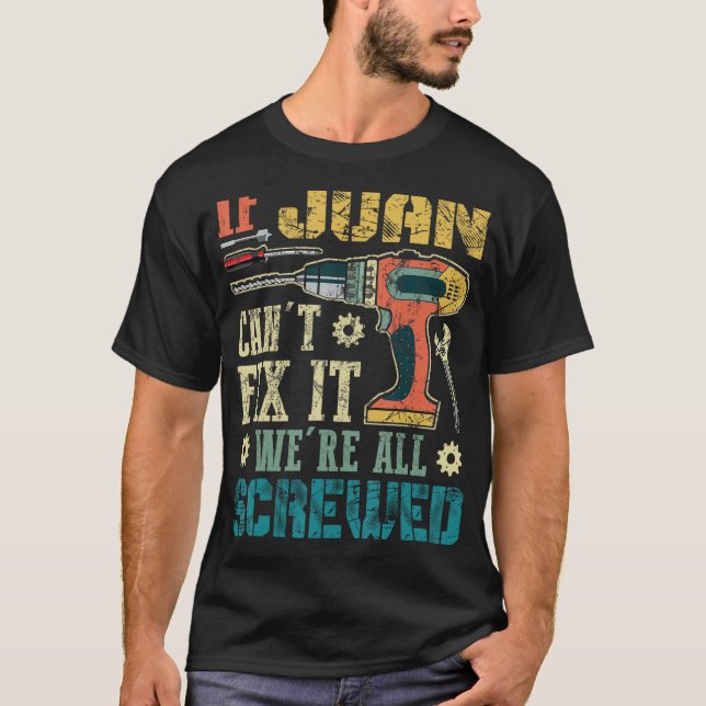 If Juan Can't Fix it We're All Screwed Funny Fathe T-Shirt (Front)