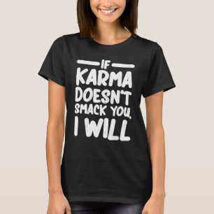 If Karma Doesn't Smack You I Will T-Shirt