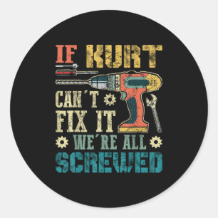If Kurt Can't Fix It We're All Screwed Funny Fathe Classic Round Sticker