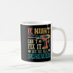 If Kurt Can't Fix It We're All Screwed Funny Fathe Coffee Mug
