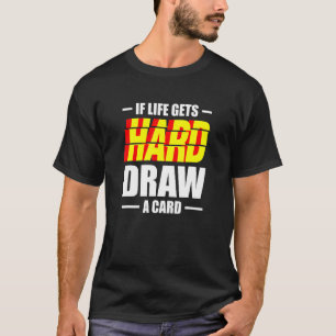 If Life Gets hard Draw A Card Trading Card Game Lo T-Shirt