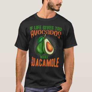 If Life Gives You Avocados Make Guacamole  Avocado T-Shirt