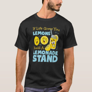 If Life Gives You Lemons Build A Lemonade Stand T-Shirt