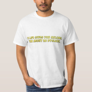 If Life Gives you Melons, You Might Be Dyslexic T-Shirt