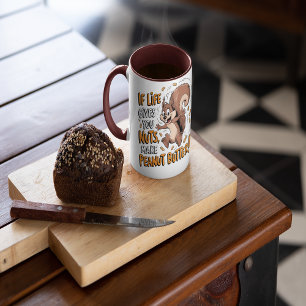 If Life Gives You Nuts, Make Peanut Butter  Mug