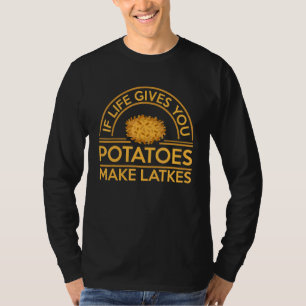 If Life Gives You Potatoes Make Latkes T-Shirt