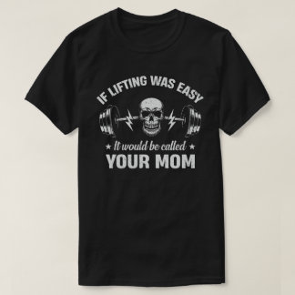 If Lifting Was Easy It Would Be Called Your Mom T-Shirt