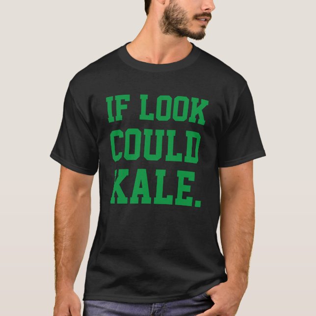 If Look Could Kale Fun Funny and Cool T-Shirt (Front)