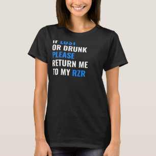 If lost or drunk please return me to my RZR T-Shirt