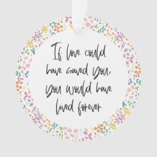 If Love Could Have Saved You... Have Lived Forever Ornament