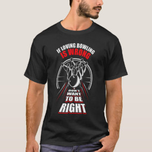 If Loving B0wling Is Wrong I Dont Want To Be Right T-Shirt