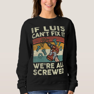 If Luis Can't Fix It We're All Screwed Sweatshirt