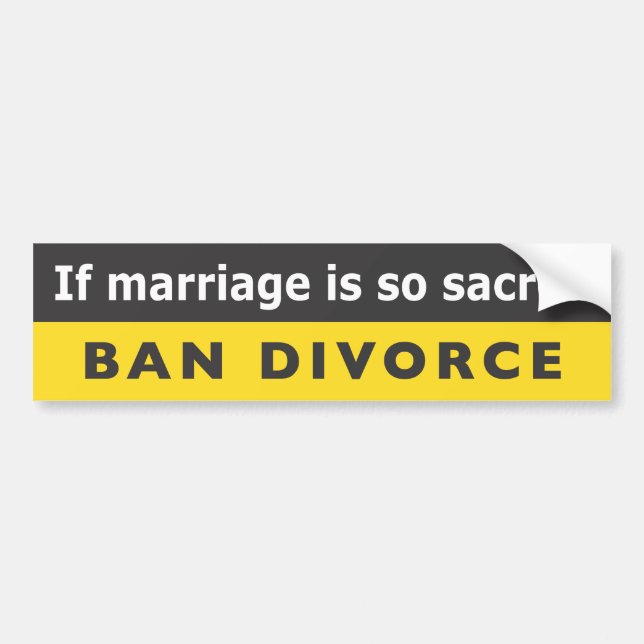 "If Marriage Is So Sacred Ban Divorce" Bumper Sticker (Front)