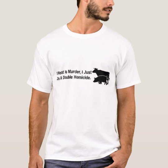 If Meat Is Murder... T-Shirt