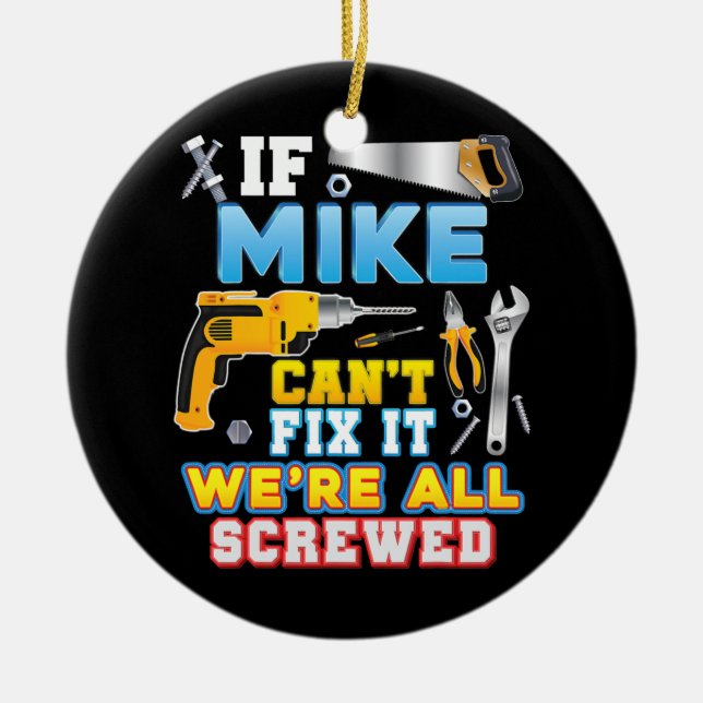 If Mike Can't Fix It We're All Screwed Father Day Ceramic Ornament (Front)