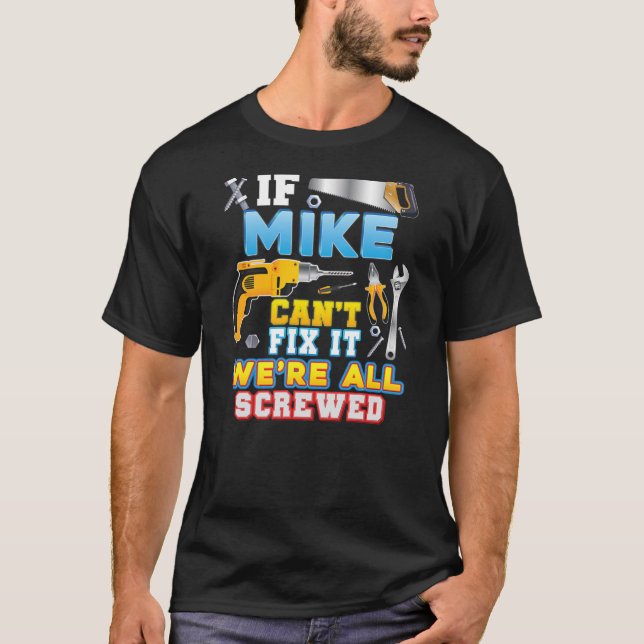 If Mike Can't Fix It We're All Screwed Father Day T-Shirt (Front)
