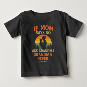 If Mom Says No Ask Grandma Baby T-Shirt