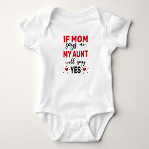 If Mom Says No My Aunt Will Say Yes Baby Bodysuit