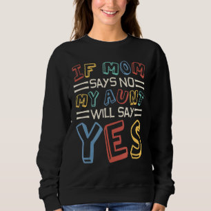 If Mom Says No My Aunt Will Say Yes Children Toddl Sweatshirt