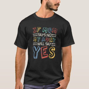 If Mom Says No My Aunt Will Say Yes Children Toddl T-Shirt