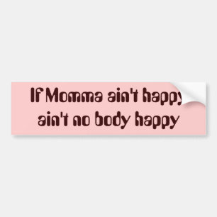 If Momma ain't happyain't no body happy Bumper Sticker