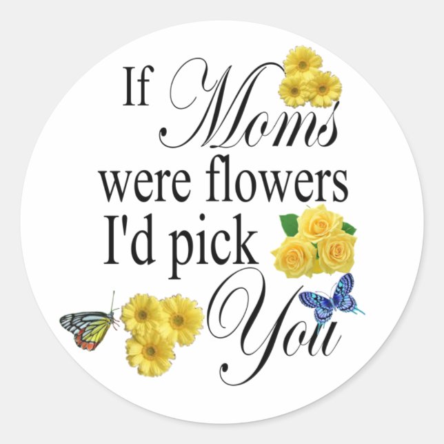 If Moms were Flowers Id Pick You - Gift for Mom Classic Round Sticker (Front)