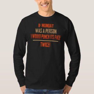 If Monday Was A Person, I Would Punch Its Face T-Shirt
