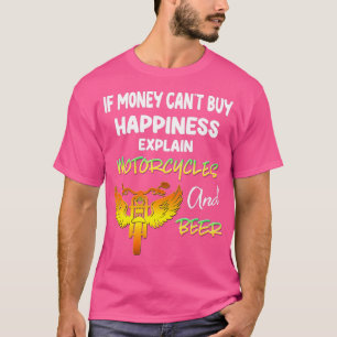 If Money Cant buy Happiness Explain Motorcycles an T-Shirt