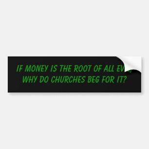 If money is the root of all evil, bumper sticker