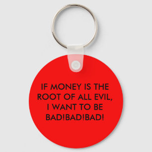IF MONEY IS THE ROOT OF ALL EVIL, I WANT TO BE ... KEYCHAIN