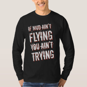 If Mud Ain't Flying You Ain't Trying Dirt Bike  1 T-Shirt