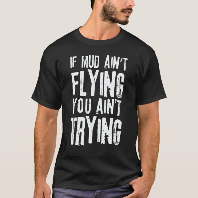 If Mud Aint Flying You Aint Trying Mudding Off Roa T-Shirt (Front)
