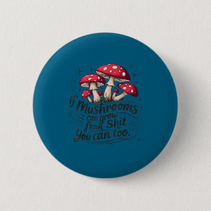 If Mushrooms Can Grow Through Sht You Can Too Funn 2 Inch Round Button