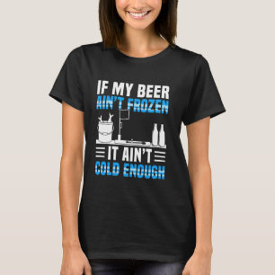 If My Beer Aitn Frozen It Aint Cold Enough Ice Fis T-Shirt
