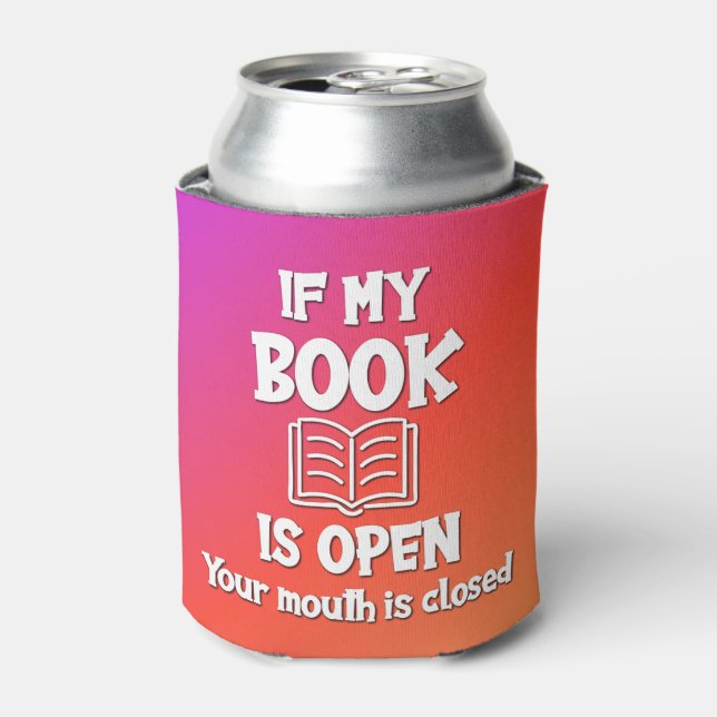 If My Book Is Open Your Mouth Is Closed Can Cooler (Can Front)