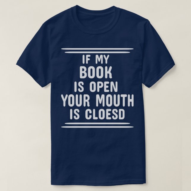 If My Book Is Open Your Mouth Is Closed T-Shirt (Design Front)