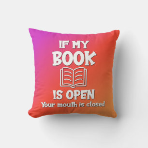 If My Book Is Open Your Mouth Is Closed Throw Pillow