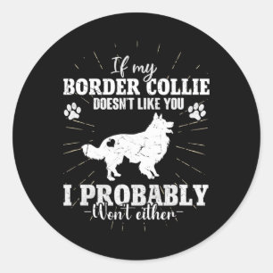If My Border Collie Doesn't Like You I Won't Fun C Classic Round Sticker