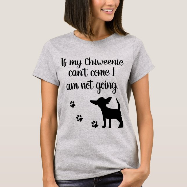 If my Chiweenie can't  come I am not going t-shirt (Front)